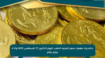 «تحديث مهم» سعر الجنيه الذهب اليوم الإثنين 11 أغسطس 2025 والـ 4 جرام بكام